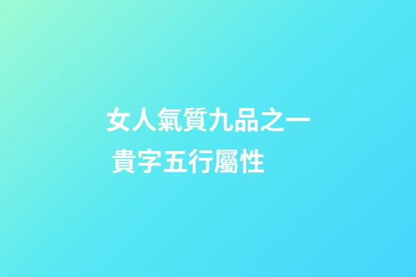 女人氣質九品之一 貴字五行屬性